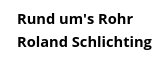 Rund um's Rohr - Roland Schlichting